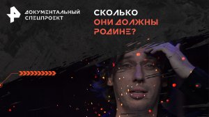 Сколько они должны Родине? — Документальный спецпроект (12.06.2024)