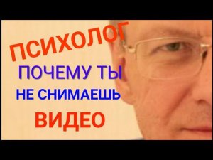 Почему ты не снимаешь видео