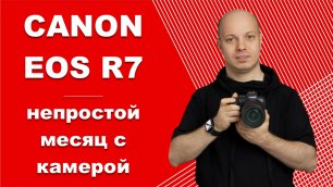 Canon EOS R7 - непростой месяц с шустрой камерой. Обзор и тест.
