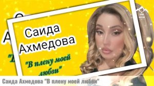Саида Ахмедова В плену моей любви