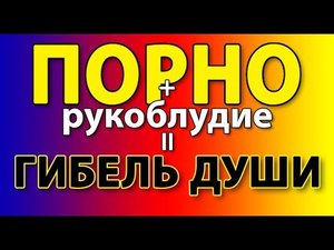 ПОРНО + РУКОБЛУДИЕ = ГИБЕЛЬ ДУШИ
