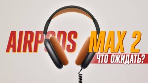 AirPods Max 2: какие изменения будут в новых наушниках Apple?