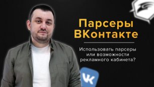Парсеры ВКонтакте - использовать парсеры или возможности рекламного кабинета