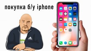 Как купить iPhone с рук? На что обращать внимание при покупке Б/У Айфона?