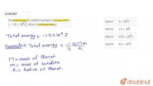 The total energy of a satellite moving in a circular orbit is `[-1.5xx10^(9)J]`. What is