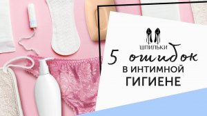 Деликатный вопрос: 5 ошибок в интимной гигиене [Шпильки | Женский журнал]