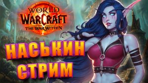 НАСЬКИН СТРИМ WORLD OF WARCRAFT THE WAR WITHIN 11.0 ЛАМПОВО И ОБЩИТЕЛЬНО