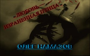 "Любовь, израненная птица" - исп.: Олег Намазов (сл.: Н. Магонов, муз.: О. Намазов)