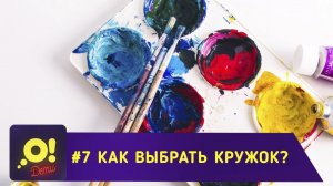 Как выбрать кружок? - О! Дети. Выпуск 7.