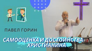 Павел Горин. Самооценка и достоинства Христианина