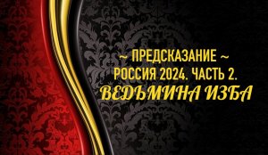 ПРЕДСКАЗАНИЕ….РОССИЯ 2024…ЧАСТЬ 2..АВТОР: ИНГА ХОСРОЕВА
