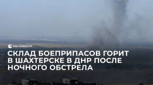 В Шахтерске после обстрела ВСУ загорелся склад боеприпасов