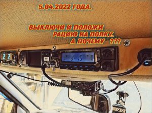5.04.2022_года. Выключи и положи рацию на полку. А почему???