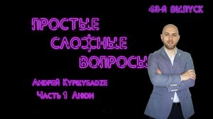 Простые сложные вопросы. 43 й выпуск. Андрей Куршубадзе. Часть 1. Люди