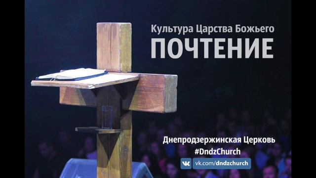Культура Царства Божьего:  ПОЧТЕНИЕ (Днепродзержинская Церковь)