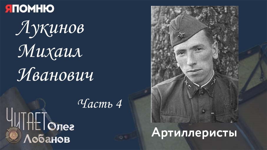 Лукинов Михаил Иванович Часть 4. Проект "Я помню" Артема Драбкина. Артиллеристы.