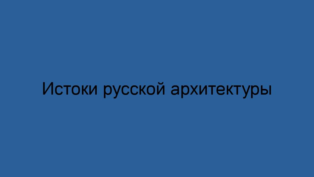 Истоки русской архитектуры