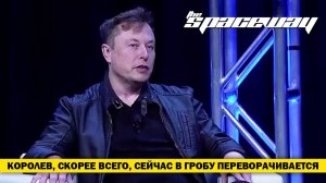 ИЛОН МАСК: "КОРОЛЕВ, СКОРЕЕ ВСЕГО, СЕЙЧАС В ГРОБУ ПЕРЕВОРАЧИВАЕТСЯ."