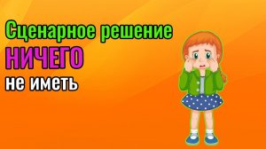 Сценарное решение ничего не иметь