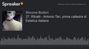 27. Ritratti - Antonio Tari, prima cattedra di Estetica Italiana (creato con Spreaker)