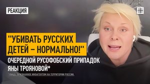 "Убивать русских детей – нормально!" Очередной русофобский припадок Яны Трояновой*
