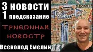 3 НОВОСТИ и 1 ПРЕДСКАЗАНИЕ / ВСЕВОЛОД ЕМЕЛИН