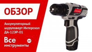 Обзор аккумуляторного шуруповерта Интерскол ДА-12ЭР-01