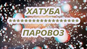 ХАТУБА - ПАРОВОЗ