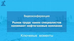 Видеоконференция: "Рынок труда: каких специалистов нанимают нефтегазовые компании?" (Главное)