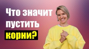 Как пустить корни? / Для чего? / Психология