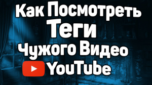 Как Посмотреть Теги Чужого Видео на Youtube / Как Узнать Теги Любого Видео на Ютубе