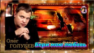 ОЛЕГ ГОЛУБЕВ. БЕРИ МОЮ ЛЮБОВЬ.2024