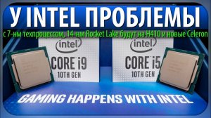 У INTEL ПРОБЛЕМЫ с 7-нм техпроцессом, 14-нм Rocket Lake будут на H410 и новые Celeron