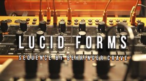 Lucid Forms (Sequence by Behringer Crave)