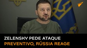 Zelensky pede ataque preventivo à OTAN e Rússia reage