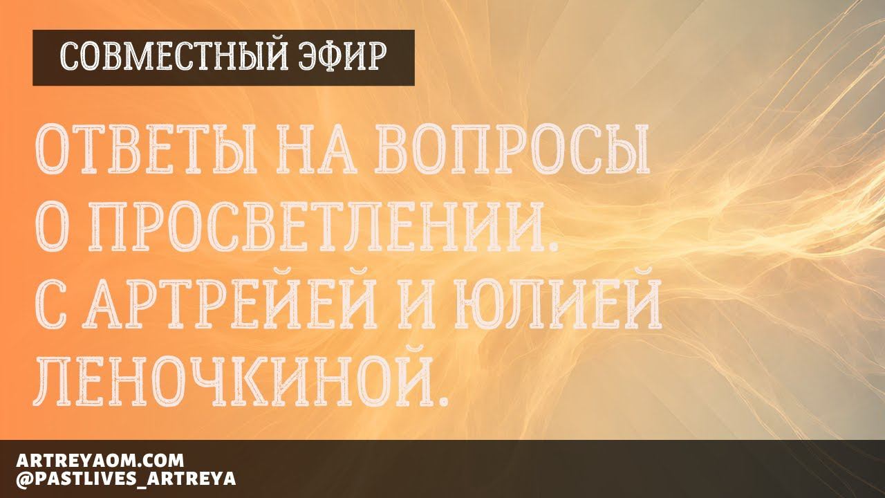 Ответы на вопросы о Просветлении. Прямой эфир с Артрейей и Юлией Леночкиной.