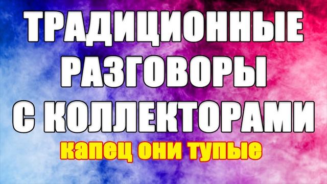 Традиционные разговоры с коллекторами/Лузеры в действии/УЛОВКИ БАНКА/АНТИКОЛЛЕКТОР/230 ФЗ/ДОЛГИ