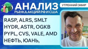 Анализ рынка акций РФ и США/ RASP, ALRS, SMLT, HYDR, ASTR, OGKB, PYPL, CVS, VALE, AMD/ НЕФТЬ, ЮАНЬ