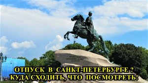 ОТПУСК В САНКТ-ПЕТЕРБУРГЕ. КУДА СХОДИТЬ, ЧТО ПОСМОТРЕТЬ?