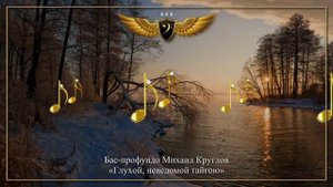 Бас-профундо Михаил Круглов - Глухой, неведомой тайгою
