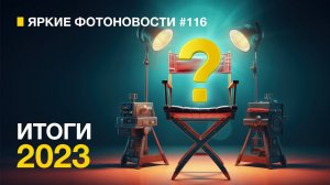 Яркие Фотоновости #116 Провожаем 2023. Встречаем 2024. Новости!