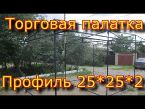 Торговая палатка из профильной трубы 25*25*2 своими руками.