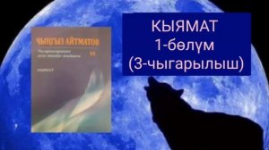 ЧЫҢГЫЗ АЙТМАТОВдун "КЫЯМАТ" романы 1 - бөлүм (3-чыгарылыш)
