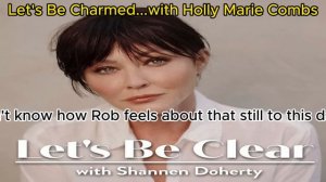 Let's Be Charmed...with Holly Marie Combs _ Let's Be Clear with Shannen Doherty