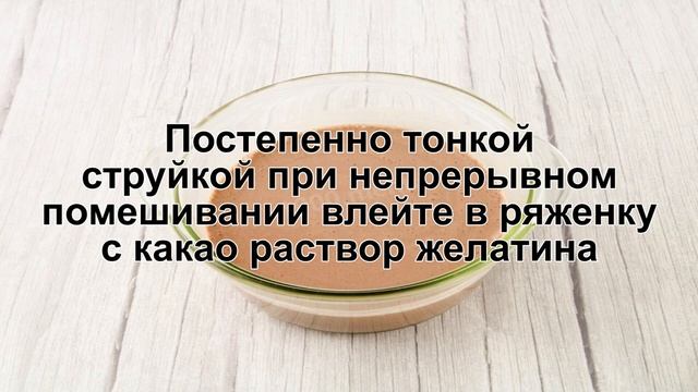 КАК ПРИГОТОВИТЬ ДЕСЕРТ ИЗ РЯЖЕНКИ? Нежный и вкусный десерт из ряженки и какао с желатином