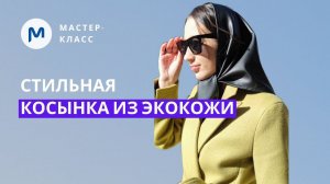 Шьем косынку из экокожи: пошаговый мастер-класс