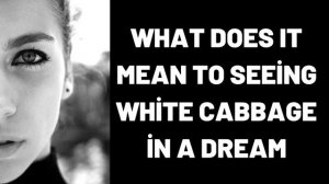 What Does It Mean To Seeing White Cabbage in a Dream?