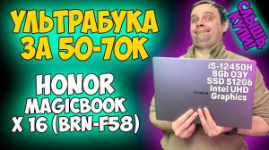 ✅HONOR MagicBook X 16 (BRN-F58) - ОБЗОР / ИГРЫ / ТЕСТЫ (i5-12450H + Intel UHD Graphics)