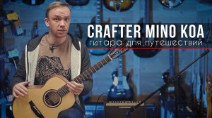 Crafter MINO KOA - гитара для путешествий!