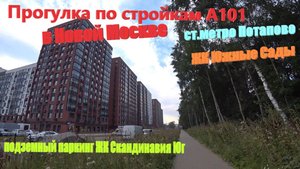 134. Прогулка по стройкам А101: Южные сады, Скандинавия. Зашли в подземный паркинг. Ресторан Глобус)